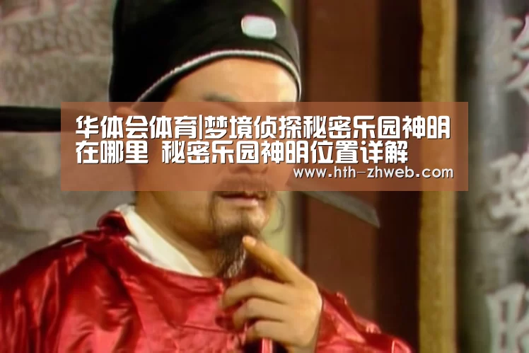 华体会体育|梦境侦探秘密乐园神明在哪里 秘密乐园神明位置详解(图4) 华体会体育
